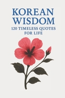 Korean Wisdom: 120 Timeless Quotes for Life: A Curated Collection of Classic Korean Proverbs and Philosophical Reflections for Inspiration, Balance, ... (Timeless Wisdom from Around the World) B0G5HWF59Z Book Cover