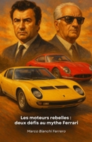 Les moteurs rebelles : deux défis au mythe Ferrari: L'histoire de Ferruccio Lamborghini et Horacio Pagani : quand la détermination transforme le rejet en légende B0FSXDDFQG Book Cover