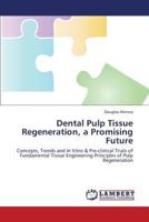 Dental Pulp Tissue Regeneration, a Promising Future: Concepts, Trends and In Vitro & Pre-clinical Trials of Fundamental Tissue Engineering Principles of Pulp Regeneration 3659438367 Book Cover