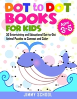 Dot to Dot Books for Kids ages 3-5: 50 Entertaining and Educational Dot-to-Dot Animal Puzzles to Connect and Color B087LXPT7G Book Cover