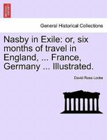 Nasby in Exile: or, six months of travel in England, ... France, Germany ... Illustrated. 1241514283 Book Cover