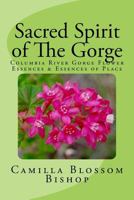 Sacred Spirit of the Gorge: Columbia River Gorge Flower Essences & Essences of Place 1542619114 Book Cover