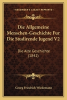 Die Allgemeine Menschen-Geschichte Fur Die Studirende Jugend V2: Die Alte Geschichte (1842) 1168457874 Book Cover