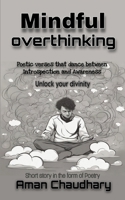 Mindful overthinking : Unlock your Divinity: Short story poetry, pocket guide for woman, man, teens B0CDYXB478 Book Cover