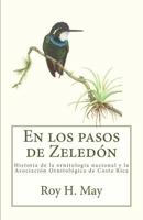 En Los Pasos de Zeledon: Historia de la Ornitologia Nacional Y La Asociacion Ornitologica de Costa Rica 1537001388 Book Cover
