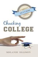 Chucking College: Achieving Success Without Corruption 0988283557 Book Cover