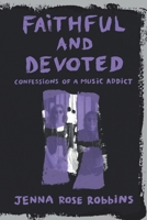Faithful and Devoted: Confessions of a Music Addict 0998176060 Book Cover