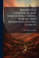 Report of a Geological and Agricultural Survey, of Burke and Richmond Counties, Georgia: Performed Under the Patronage of Citizens of the Two Counties 1275436900 Book Cover