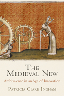 The Medieval New: Ethical Ambivalence in an Age of Innovation 081224706X Book Cover