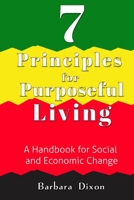 7 Principles for Purposeful Living: A Handbook for Social and Economic Change 1329664353 Book Cover