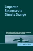 Corporate Responses to Climate Change: Achieving Emissions Reductions through Regulation, Self-regulation and Economic Incentives 1906093083 Book Cover