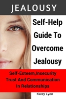 Jealousy: Self-Help Guide to Overcome Jealousy. Self-Esteem, Insecurity, Trust and Communication in Relationships: 5 Practical Exercises to Cope with Jealousy 1537573403 Book Cover