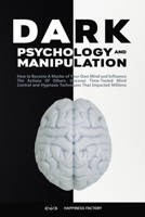 Dark Psychology and Manipulation: How to Become A Master of Your Own Mind and Influence The Actions Of Others. Discover Time-Tested Mind Control and Hypnosis Techniques That Impacted Millions. 1802110577 Book Cover