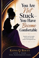 You Are Not Stuck-You Have Become Comfortable: Break the cycle of comfort and step into the bold purpose God designed for you B0H2CBR9CM Book Cover