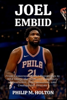 JOEL EMBIID: From Cameroon’s Quiet Beginnings to NBA Glory, the Inspiring True Story of Resilience, Determination, and Unstoppable Dreams B0FVT8W5J2 Book Cover