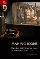Making Icons: Repetition and the Female Image in Japanese Cinema, 1945–1964 9888208993 Book Cover