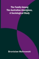 The Family among the Australian Aborigines, a Sociological Study 9369055576 Book Cover