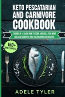 Keto Pescatarian And Carnivore Cookbook: 2 Books In 1: Learn How To Cook And Grill Fish Meat And Seafood With Over 150 High Protein Recipes B08YS61SLY Book Cover