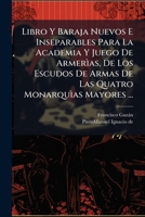 Libro Y Baraja Nuevos E Inseparables Para La Academia Y Juego De Armerìas, De Los Escudos De Armas De Las Quatro Monarquìas Mayores ... (Afrikaans Edition) B0FK89ZCN4 Book Cover