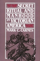 Secret Ritual and Manhood in Victorian America 0300051468 Book Cover