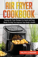 Air Fryer Cookbook: Yummy Air-Fryer Recipes For Quick And Easy Meals To Help You Improve Your Body's Health 1803072997 Book Cover