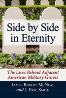 Side by Side in Eternity: The Lives Behind Adjacent American Military Graves 1476687927 Book Cover