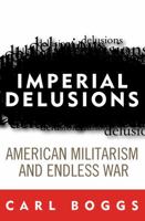 Imperial Delusions: American Militarism and Endless War (Polemics) 0742527727 Book Cover