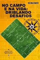 NO CAMPO E NA VIDA: DRIBLANDO DESAFIOS (Portuguese Edition) 6501241685 Book Cover