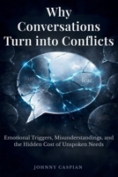 Why Conversations Turn into Conflicts: Emotional Triggers, Misunderstandings, and the Hidden Cost of Unspoken Needs B0GGN38BFR Book Cover