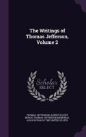 The Writings of Thomas Jefferson;; Volume 2 1532944853 Book Cover