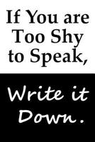 If You are Too Shy to Speak, Write it Down: Notebook 109693714X Book Cover