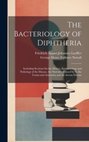 The Bacteriology of Diphtheria: Including Sections On the History, Epidemiology and Pathology of the Disease, the Mortality Caused by It, the Toxins and Antitoxins and the Serum Disease 1021344095 Book Cover
