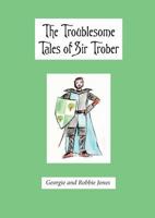 The Troublesome Tales of Sir Trober 1787191389 Book Cover
