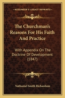 Churchman's Reasons for His Faith and Practice: With Appendix Ondoctrine of Development 1354651987 Book Cover