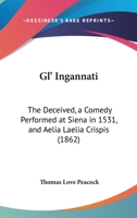 Gl' Ingannati: The Deceived, A Comedy Performed At Siena In 1531, And Aelia Laelia Crispis 1016102844 Book Cover