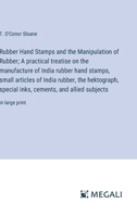 Rubber Hand Stamps and the Manipulation of Rubber; A practical treatise on the manufacture of India rubber hand stamps, small articles of India ... cements, and allied subjects: in large print 3387302525 Book Cover