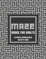 Maze Books For Adults: Ultimate Mindfulness Activity Book B08R4FB6Q9 Book Cover