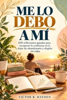 Me lo debo a mí: 100 reflexiones guiadas para recuperar la confianza en ti, dejar de abandonarte y elegirte sin culpa (Spanish Edition) B0HNG5J43P Book Cover
