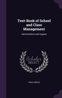 Text-Book of School and Class Management: Administration and Hygiene 1147392471 Book Cover