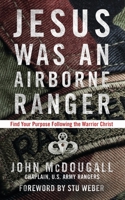 Jesus Was an Airborne Ranger: Find Your Purpose Following the Warrior Christ 1601426925 Book Cover