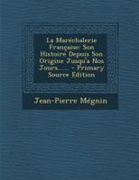 La Maréchalerie Française: Son Histoire Depuis Son Origine Jusqu'a Nos Jours...... 1293103896 Book Cover