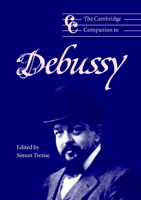 The Cambridge Companion to Debussy (Cambridge Companions to Music) 0521654785 Book Cover