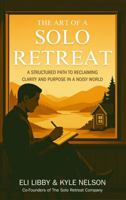 The Art Of A Solo Retreat: A Structured Path To Reclaiming Clarity And Purpose In A Noisy World B0FQX8HN18 Book Cover