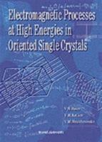 Electromagnetic Processes at High Energies in Oriented Single Crystals 9810216033 Book Cover