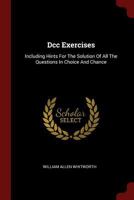 Dcc Exercises: Including Hints For The Solution Of All The Questions In Choice And Chance... 1015559956 Book Cover