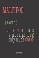 Maltipoo (noun) 1. Same As A Normal Dog Only Much Cuter: Notebook 1659301025 Book Cover