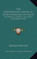 The Unfortunate Lovers, A Story Founded On Facts: To Which Is Added, The Lady's Counselor 1179665678 Book Cover