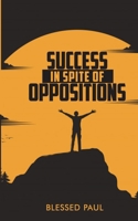 Success in spite of Oppositions B08W3K8R39 Book Cover