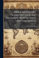 Der Einfluss Des Franzosischen Auf Fischarts Wortschatz Im Gargantua (1913) 1147788731 Book Cover