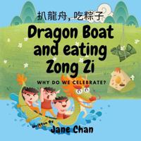 Dragon Boat and eating Zong Zi: why do we celebrate? This delightful book brings history to life, perfect for young readers! This book is a ... and the enduring spirit of tradition. 1763586715 Book Cover